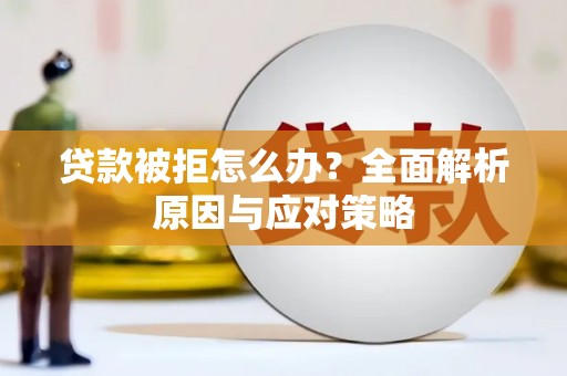 乐清贷款被拒怎么办？全面解析原因与应对策略