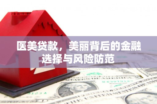乐清医美贷款，美丽背后的金融选择与风险防范