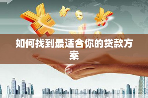 乐清如何找到最适合你的贷款方案