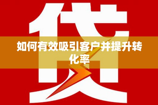 乐清如何有效吸引客户并提升转化率