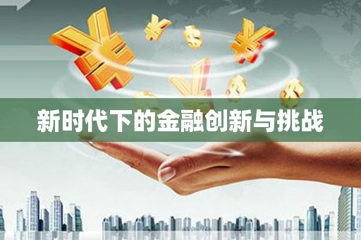 乐清新时代下的金融创新与挑战