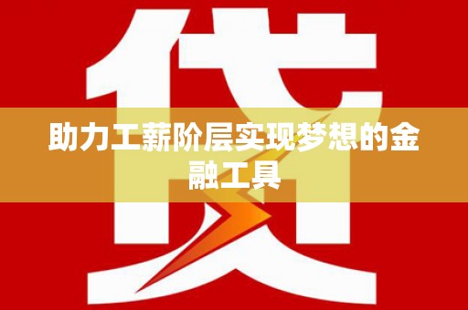 乐清助力工薪阶层实现梦想的金融工具