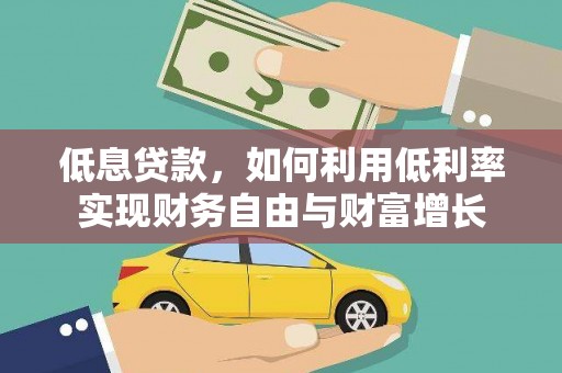乐清低息贷款，如何利用低利率实现财务自由与财富增长