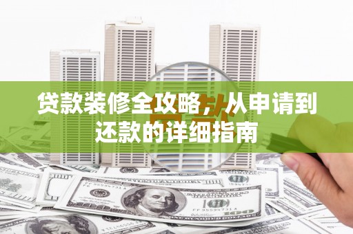 乐清贷款装修全攻略，从申请到还款的详细指南