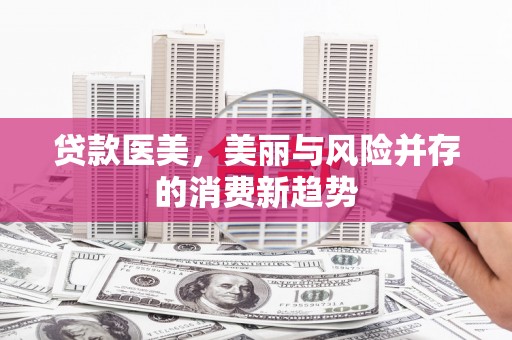 乐清贷款医美，美丽与风险并存的消费新趋势