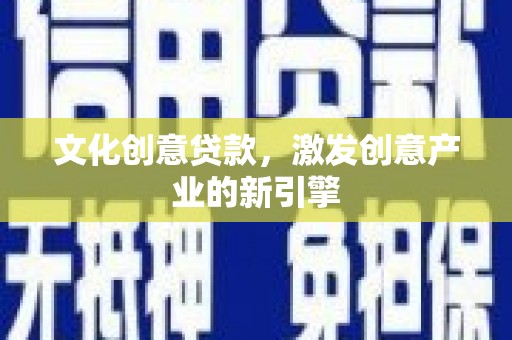 乐清文化创意贷款，激发创意产业的新引擎